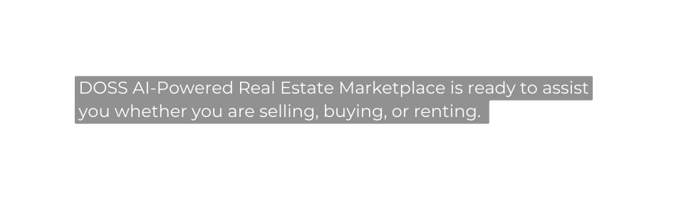 DOSS AI Powered Real Estate Marketplace is ready to assist you whether you are selling buying or renting